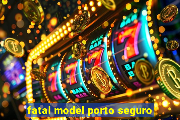 fatal model porto seguro